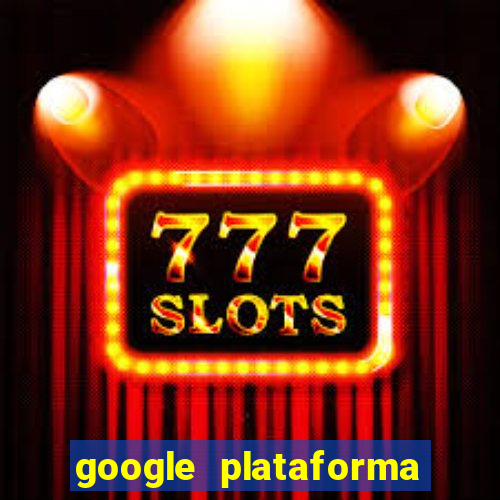 google plataforma de jogos